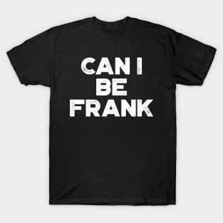 Can I Be Frank White Funny T-Shirt